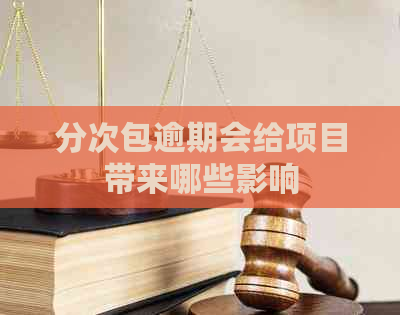 分次包逾期会给项目带来哪些影响