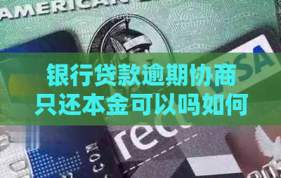 银行贷款逾期协商只还本金可以吗如何处理