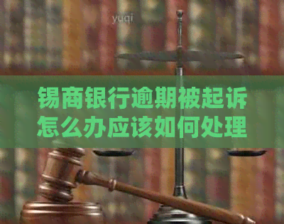 锡商银行逾期被起诉怎么办应该如何处理