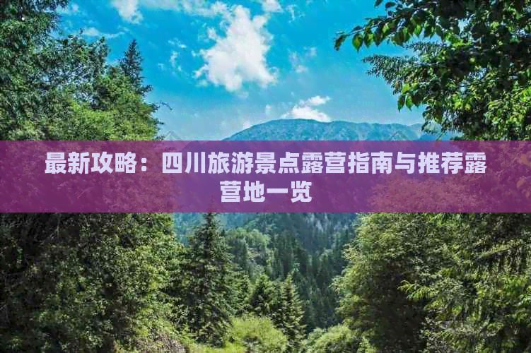 最新攻略：四川旅游景点露营指南与推荐露营地一览