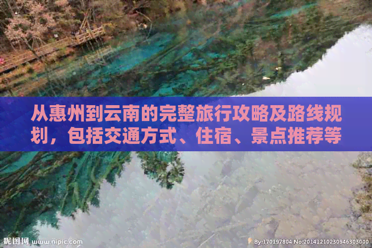 从惠州到云南的完整旅行攻略及路线规划，包括交通方式、住宿、景点推荐等