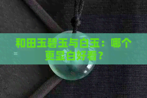 和田玉碧玉与白玉：哪个更显白好看？