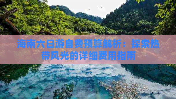 海南六日游自费预算解析：探索热带风光的详细费用指南