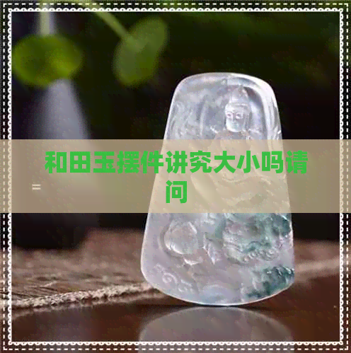 和田玉摆件讲究大小吗请问