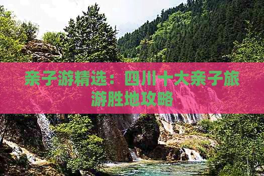 亲子游精选：四川十大亲子旅游胜地攻略