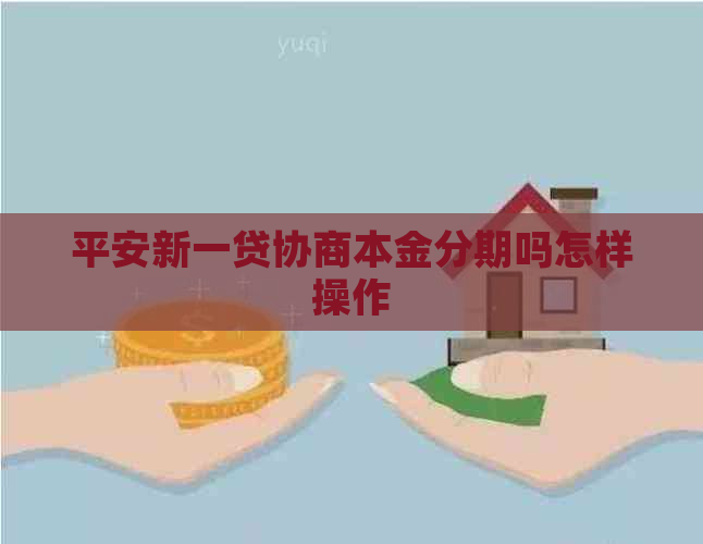 平安新一贷协商本金分期吗怎样操作