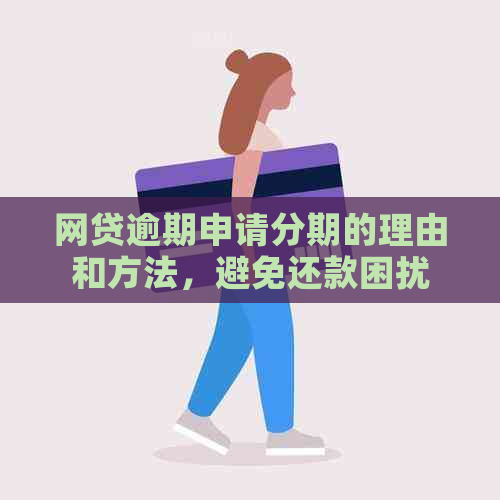 网贷逾期申请分期的理由和方法，避免还款困扰