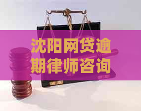 沈阳网贷逾期律师咨询怎么办理