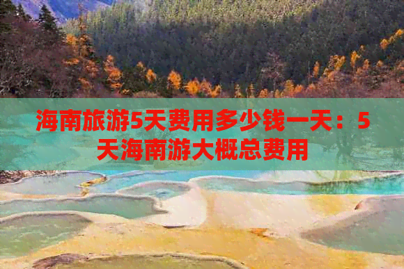 海南旅游5天费用多少钱一天：5天海南游大概总费用