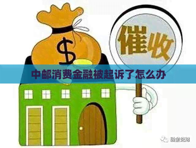 中邮消费金融被起诉了怎么办