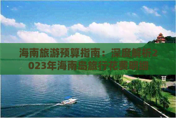 海南旅游预算指南：深度解析2023年海南岛旅行花费明细