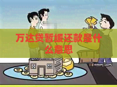 万达贷暂缓还款是什么意思