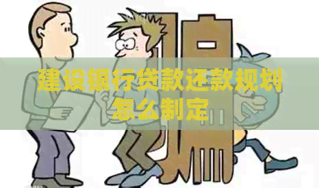 建设银行贷款还款规划怎么制定