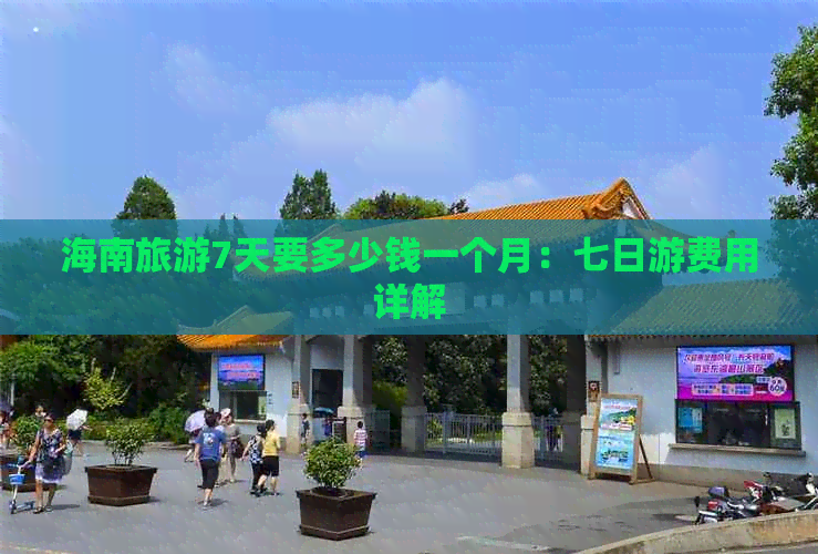 海南旅游7天要多少钱一个月：七日游费用详解