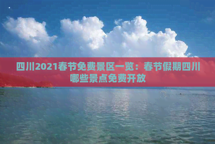 四川2021春节免费景区一览：春节假期四川哪些景点免费开放