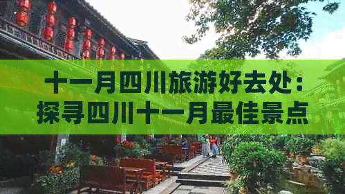 十一月四川旅游好去处：探寻四川十一月更佳景点与合适之旅