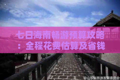 七日海南畅游预算攻略：全程花费估算及省钱技巧