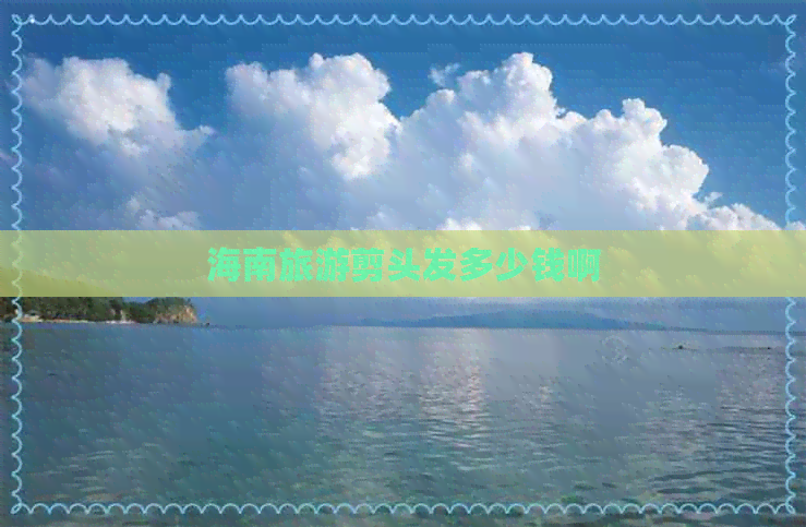 海南旅游剪头发多少钱啊