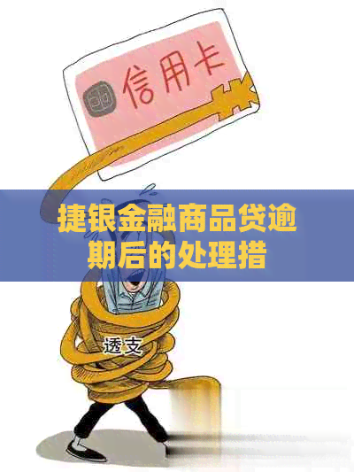 捷银金融商品贷逾期后的处理措