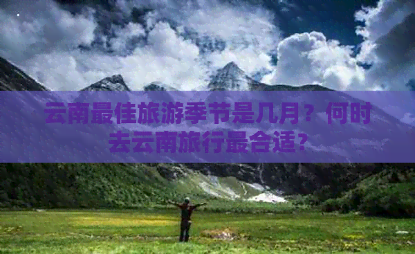 云南更佳旅游季节是几月？何时去云南旅行最合适？