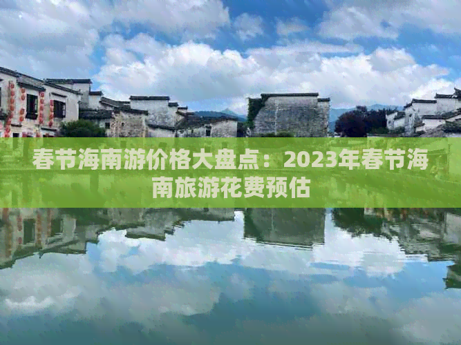 春节海南游价格大盘点：2023年春节海南旅游花费预估