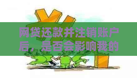 网贷还款并注销账户后，是否会影响我的未来信用记录？