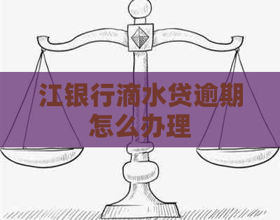 江银行滴水贷逾期怎么办理