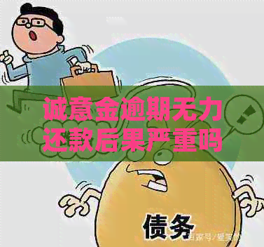 诚意金逾期无力还款后果严重吗