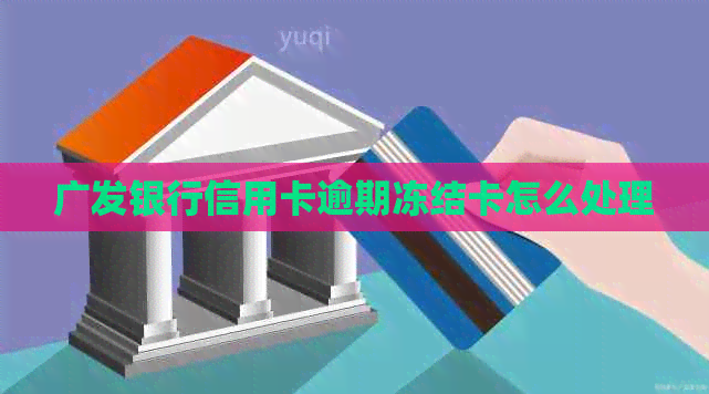 广发银行信用卡逾期冻结卡怎么处理