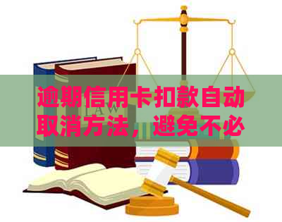 逾期信用卡扣款自动取消方法，避免不必要的支付困扰