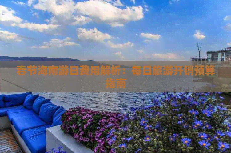 春节海南游日费用解析：每日旅游开销预算指南