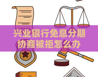 兴业银行免息分期协商被拒怎么办