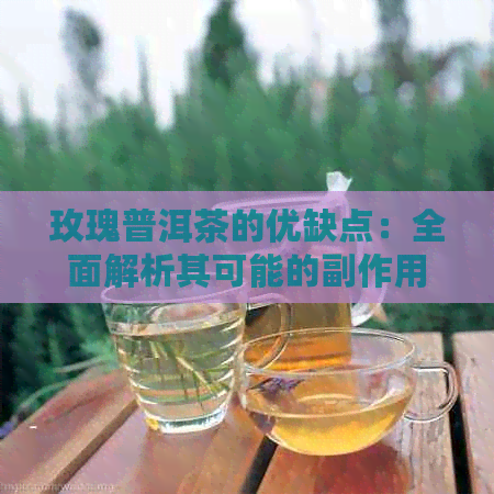 玫瑰普洱茶的优缺点：全面解析其可能的副作用和健益处