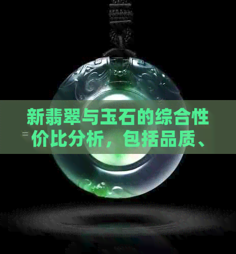 新翡翠与玉石的综合性价比分析，包括品质、价格和投资价值