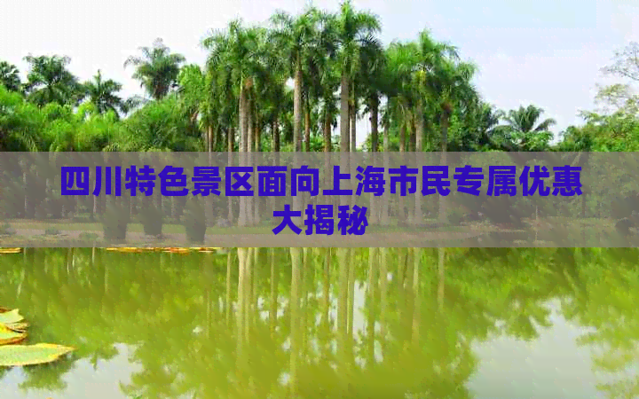 四川特色景区面向上海市民专属优惠大揭秘