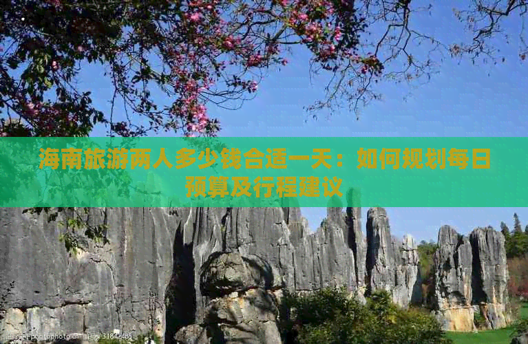 海南旅游两人多少钱合适一天：如何规划每日预算及行程建议