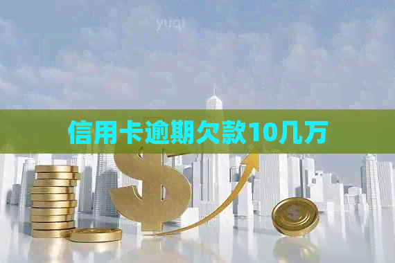 信用卡逾期欠款10几万