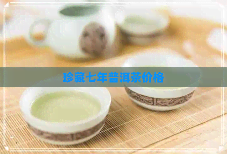 珍藏七年普洱茶价格