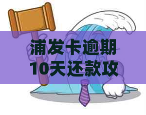 浦发卡逾期10天还款攻略：详细步骤、逾期后果与解决方法一文解析