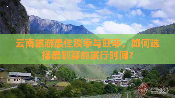 云南旅游更佳淡季与旺季，如何选择最划算的旅行时间？