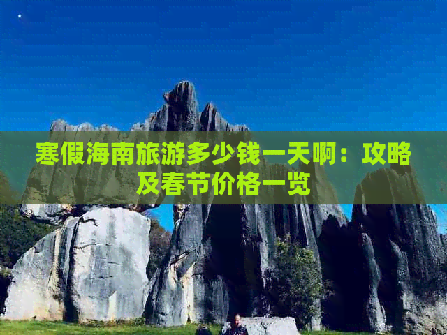 寒假海南旅游多少钱一天啊：攻略及春节价格一览