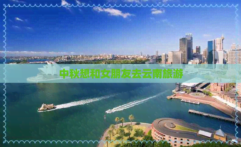 中秋想和女朋友去云南旅游