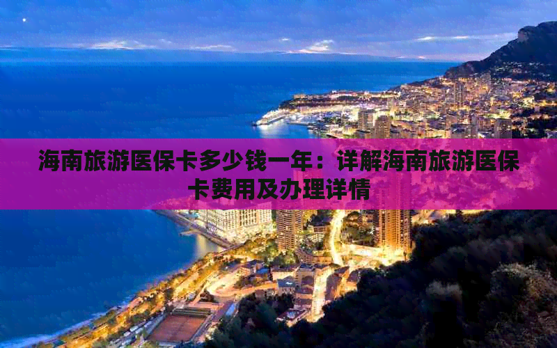 海南旅游医保卡多少钱一年：详解海南旅游医保卡费用及办理详情