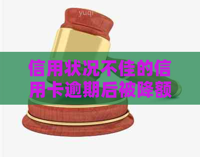 信用状况不佳的信用卡逾期后被降额，是否还能正常使用？