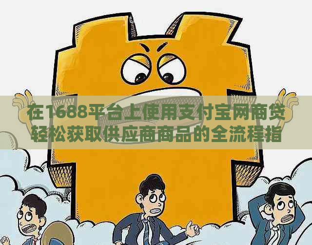 在1688平台上使用支付宝网商贷轻松获取供应商商品的全流程指南