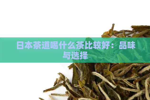 茶道喝什么茶比较好：品味与选择