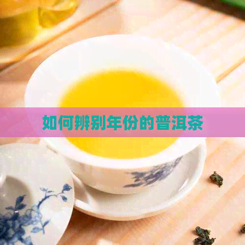 如何辨别年份的普洱茶