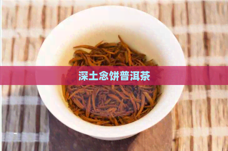 深土念饼普洱茶