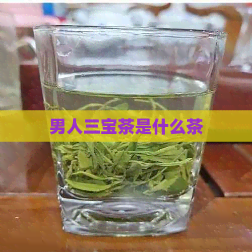 男人三宝茶是什么茶