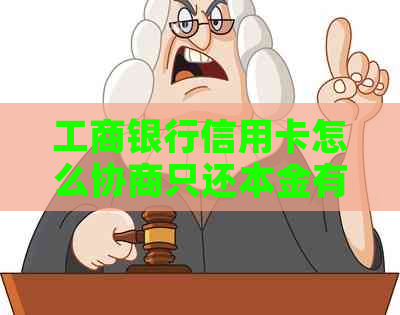 工商银行信用卡怎么协商只还本金有效方法